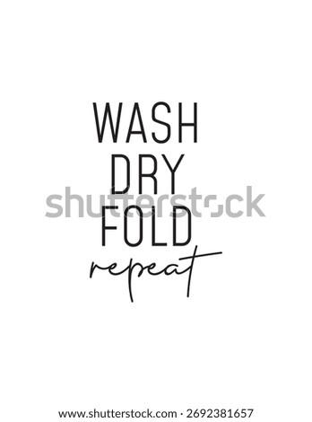 Laundry Day Cycle: Wash Dry Fold Repeat Quote. A simple, illustrative quote outlining the repetitive nature of laundry, perfect for a laundry room