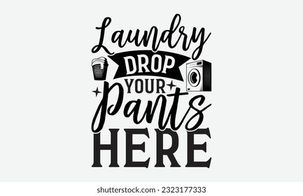 Laundry drop your pants here - Laundry Motivational typography t-shirt design. Lettering Vector illustration. Eps 10.