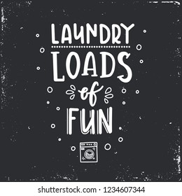 Laundry loads of fun Hand drawn typography poster. Conceptual handwritten phrase Home and Family T shirt hand lettered calligraphic design. Inspirational vector