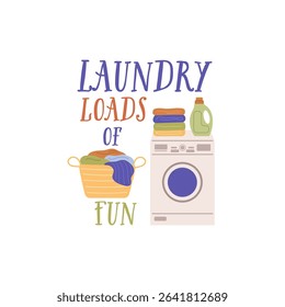 Laundry loads of fun vector quote. Washing machine, basket of dirty laundry, stack of clean laundry and home detergent in plastic bottle. Flat  illustration isolated on white background.
