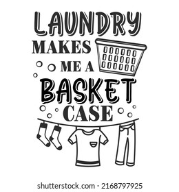 Laundry makes me a basket case funny slogan inscription. Laundry vector quotes. Isolated on white background. Funny textile, frame, postcard, banner decorative print. Illustration with typography.