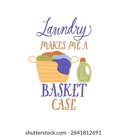 Laundry makes me a basket case vector quote. Basket of dirty laundry and home detergent in plastic bottle. Laundry illustration isolated on white background.