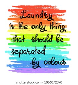 Laundry is the only thing that should be separated by colour- handwritten motivational quote. Print for inspiring poster, t-shirt, bag, logo, greeting postcard, flyer, sticker, sweatshirt, cups.