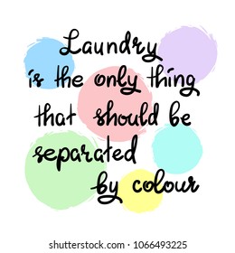 Laundry is the only thing that should be separated by colour- handwritten motivational quote. Print for inspiring poster, t-shirt, bag, logo, greeting postcard, flyer, sticker, sweatshirt, cups.