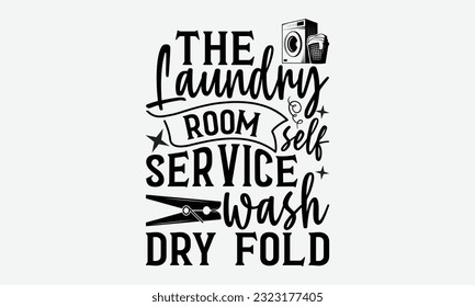 The laundry room self service wash dry fold - Laundry Motivational typography t-shirt design. Lettering Vector illustration. Eps 10.