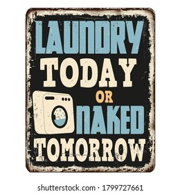 Laundry today or naked tomorrow vintage rusty metal sign on a white background, vector illustration