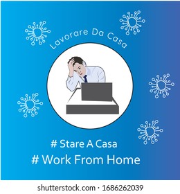 lavorare da casa and stare a casa. work from home and stay at home in italian language . illustration vector a man stress on his desk and coronavirus around him