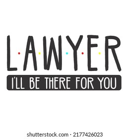 
Lawyer I'll Be There For You is a vector design for printing on various surfaces like t shirt, mug etc. 
