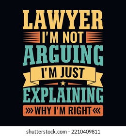 Lawyer I'm Not Arguing I'm Just Explaining Why I'm Right - Lawyer Quotes T Shirt, Poster, Typographic Slogan Design Vector