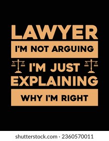 LAWYER. I'M NOT ARGUING I'M JUST EXPLAINING WHY I'M RIGHT. T-SHIRT DESIGN. PRINT TEMPLATE.TYPOGRAPHY VECTOR ILLUSTRATION.