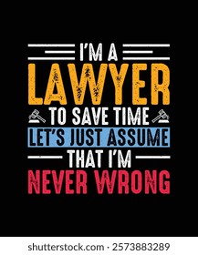 Lawyer T-Shirt, Advocate T-shirt Design, I'm Lawyer To save time let's just assume that i'm never wrong