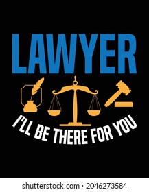 Lawyer I will be there for you, funny lawyer t-shirts design