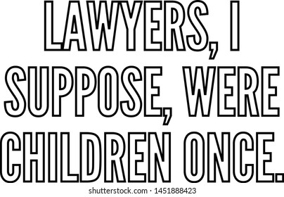 Lawyers I suppose were children once outlined text art