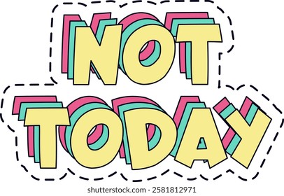 Layered, colorful lettering spelling not today features a playful dashed outline, capturing feelings of refusal, procrastination, and a bold sense of resistance with a vibrant flair