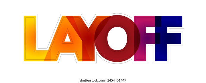 Layoff is the temporary suspension or permanent termination of employment of an employee, colourful text concept background