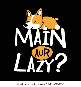 Laziness, sarcastic humorous quote design. Typographic design vector illustration.
Main means Me
Aur means And
And the design means "Me and Lazy?" - a sarcastic quote of saying that I'm not Lazy.