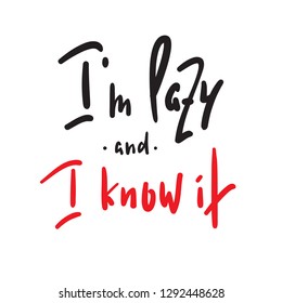 I'm lazy andI know it - funny inspire and motivational quote. Hand drawn beautiful lettering.Print for inspirational poster, t-shirt, bag, cups, card, flyer, sticker, badge. Cute original vector sign