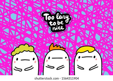 Too lazy to be nice hand drawn vector illustration in cartoon comic style group of people lettering