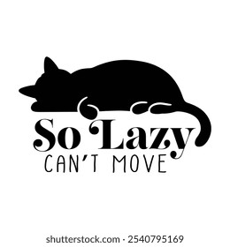 So lazy can't move cat illustration for t-shirt, mug, poster, print, etc