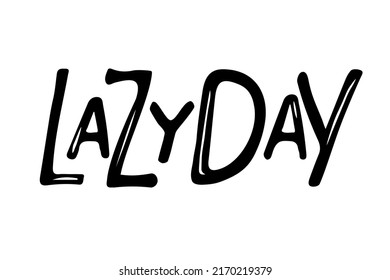 Lazy Day text. Black and white Modern hand drawn lettering. Relax phrase Isolated on white background for clothes, stickers, mug decoration, poster. National Lazy Day. August 10th