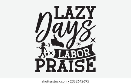Lazy Days Labor Praise - Labor svg typography t-shirt design. celebration in calligraphy text or font Labor in the Middle East. Greeting cards, templates, and mugs. EPS 10. svg