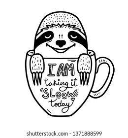 Lazy hand drawn sloth face inside a coffee cup. Lettering quote - I am taking it slow today. Hand drawn, doodle style. Cute funny vector illustration. Black line art isolated on white background