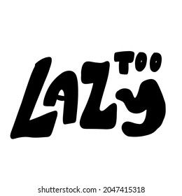 Too lazy. Hand letterng funny lazy quote fpor your design.