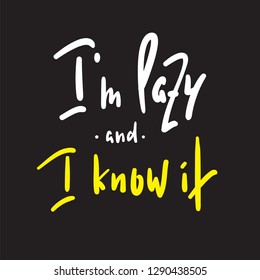 I'm lazy and i know it - funny inspire and motivational quote. Hand drawn beautiful lettering.Print for inspirational poster, t-shirt, bag, cups, card, flyer, sticker, badge. Cute original vector sign