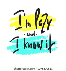 I'm lazy and I know it - funny inspire and motivational quote. Hand drawn beautiful lettering.Print for inspirational poster, t-shirt, bag, cups, card, flyer, sticker, badge. Cute original vector sign