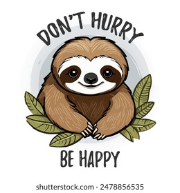 Lazy sloth animal character in cartoon style. Don't hurry be happy slogan. Cute sloth drawing. Print on t-shirts, sweatshirts and souvenirs isolated on a white background. Vector illustration.