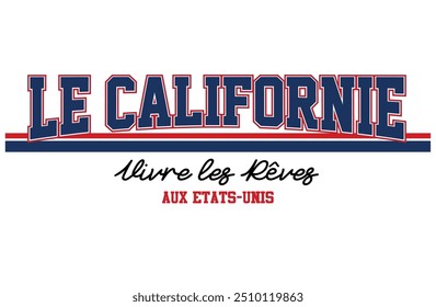 "Le Californie, Vivre les rêves, Aux Etats-Unis" French slogan.English meaning is California, Living The Dream, In USA, Varsity slogan graphic for t-shirt, vector