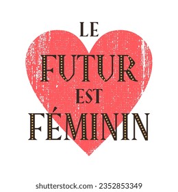 LE FUTUR EST FÉMININ French means THE FUTURE IS FEMALE, Broken red heart shape behind the text. Designs for printing t-shirts, posters, postcards, stickers, glass printing