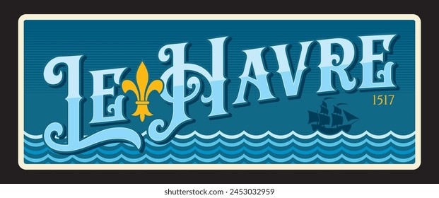 Le Havre Stadt in der Normandie, französische Region und Gebiet. Vektorgrafik-Reiseteller, Vintage-Blechschild, Retro-Willkommenspostkarte oder Schild. Souvenirkarte mit der Stadt Seine Maritime Department