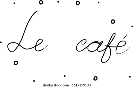 Le café phrase handwritten with a calligraphy brush. Cafe in French. Modern brush calligraphy. Isolated word black