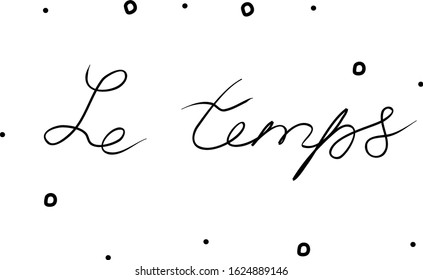 Le temps phrase handwritten with a calligraphy brush. Time in French. Modern brush calligraphy. Isolated word black