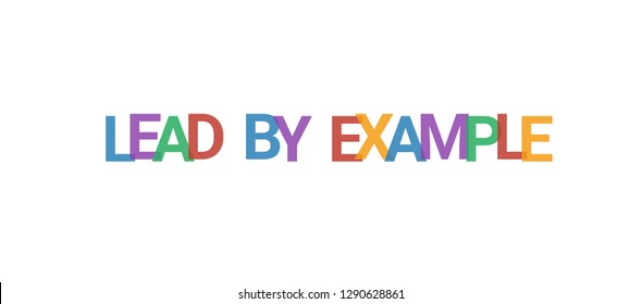 Lead by example word concept. Colorful "Lead by example" on white background. Use for cover, banner, blog.