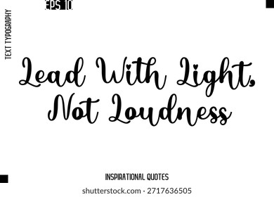 Lead With Light, Not Loudness  -Trendy Text Typography Quote Vector Design