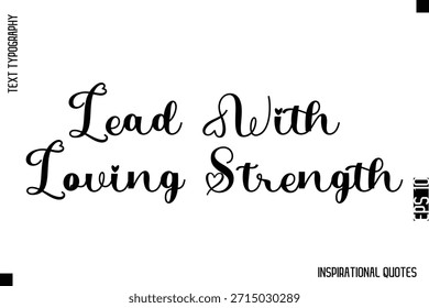 Lead With Loving Strength  -Trendy Text Typography Quote Vector Design