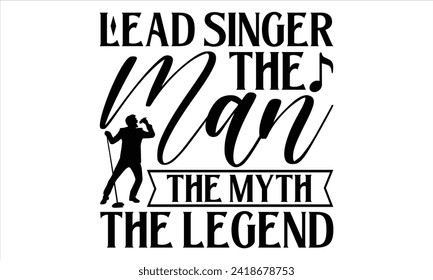 Lead Singer The Man The Myth The Legend - Singer T Shirt Design, Hand lettering inspirational quotes isolated on white background, used for prints on bags, poster, banner, flyer and mug, pillows.