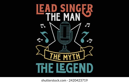 Lead singer the man the myth the legend - Singer T Shirt Design, Hand lettering inspirational quotes isolated on black background, used for prints on bags, poster, banner, flyer and mug, pillows.