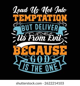 Lead us not into temptation but deliver us from evil because GOD is the one