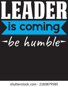 Leader Is Coming Be Humble Funny Typography Design