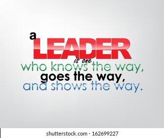 A leader is one who knows the way, goes the way, and shows the way. Motivational background. Typography poster. (EPS10 Vector)