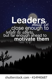 Leaders must be close enough to relate to others, but far enough ahead to motivate them.Motivational poster