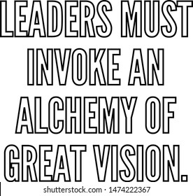 Leaders must invoke an alchemy of great vision