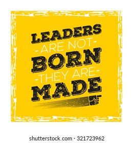 Leaders Are Not Born They Are Made. Typography motivational poster. Template for your background , cover or art works.