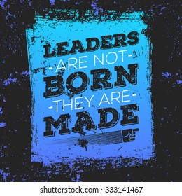 Leaders Are Not Born They Are Made. Typography motivational poster on dark vintage background. Template for your background , cover or art works.