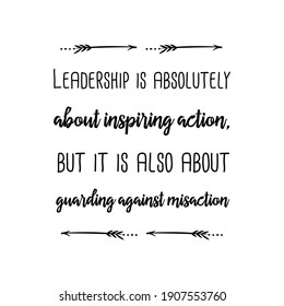  Leadership is absolutely about inspiring action, but it is also about guarding against misaction. Vector Quote