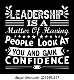 Leadership is a matter of having people look at you and gan confidence SVG Design