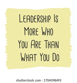 Leadership Is More Who You Are Than What You Do. Vector Quote